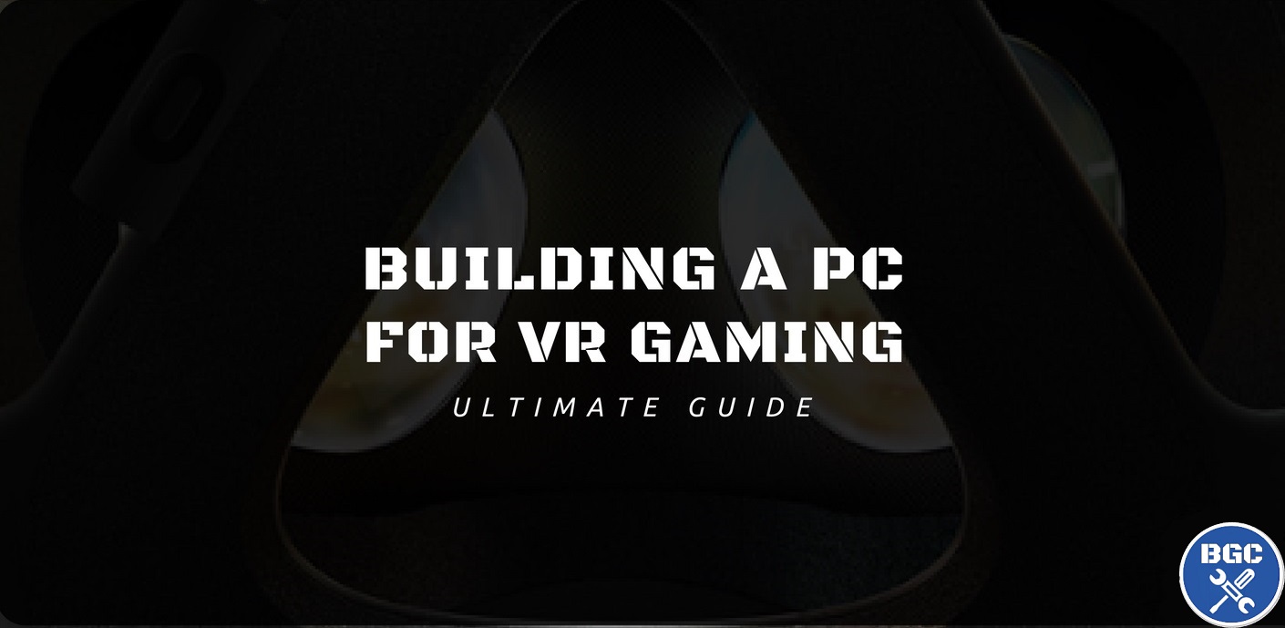 Best 2018 Virtual Reality PC Build Guide to Choosing Optimal VR Parts