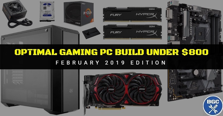 Best Gaming PC Build Under $800: Feb 2019 Parts for 1080p Ultra | BGC